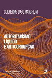 Autoritarismo Líquido e anticorrupção: medidas de exceção à espreita em discursos e normas de combate à corrupção