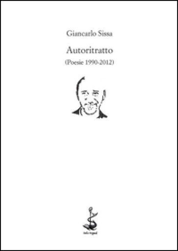 Autoritratto (Poesie 1990-2012) - Giancarlo Sissa