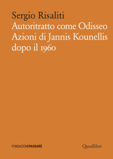 Autoritratto come Odisseo. Azioni di Jannis Kounellis dopo il 1960 - Sergio Risaliti