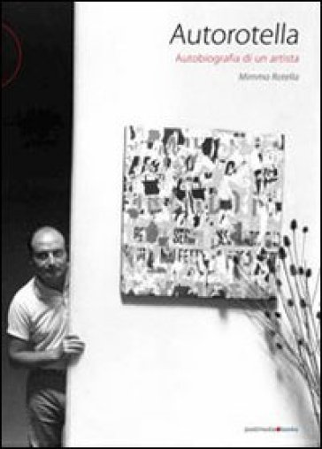 Autorotella. Autobiografia di un artista - Mimmo Rotella