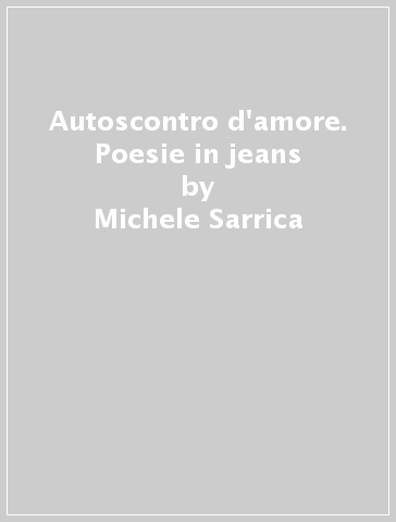 Autoscontro d'amore. Poesie in jeans - Michele Sarrica