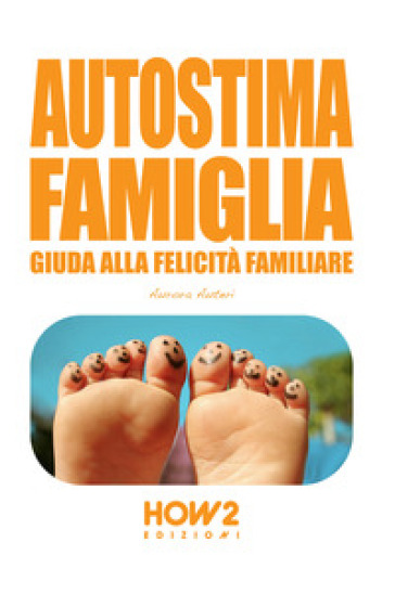 Autostima famiglia. Guida alla felicità familiare - Aurora Auteri