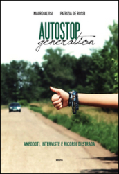 Autostop generation. Aneddoti, interviste e ricordi di strada