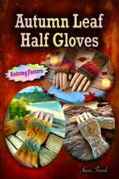 Autumn Leaf Half Gloves or How to Knit Fingerless Mitts