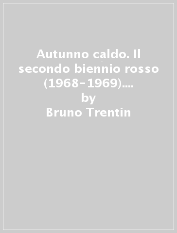 Autunno caldo. Il secondo biennio rosso (1968-1969). Intervista di Guido Liguori - Bruno Trentin