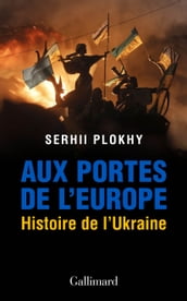 Aux portes de l Europe. Histoire de l Ukraine