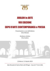 Avalon in arte. VIII edizione. Expo d arte contemporanea e poesia. Catalogo della mostra (Cava de  Tirreni, 23 marzo-13 aprile 2019)