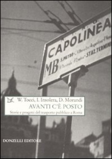 Avanti c'è posto. Storie e progetti del trasporto pubblico a Roma - Walter Tocci - Italo Insolera - Domitilla Morandi