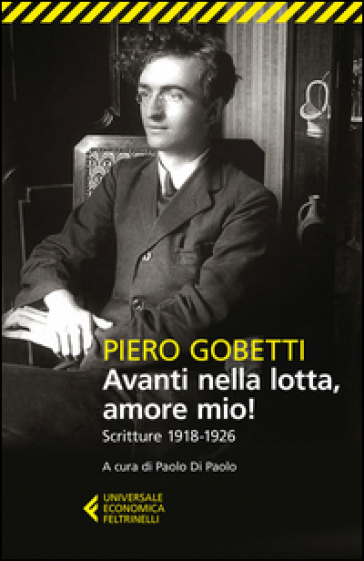 Avanti nella lotta, amore mio! Scritture (1918-1926) - Piero Gobetti