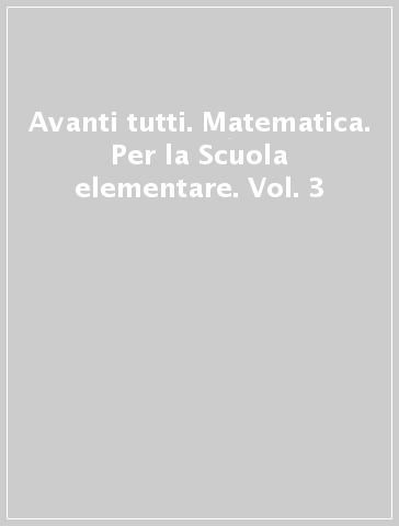 Avanti tutti. Matematica. Per la Scuola elementare. Vol. 3