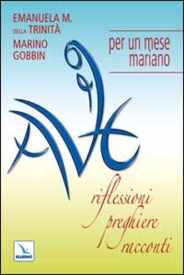 Ave. Riflessioni, preghiere, racconti per un mese mariano - Emanuela Maria della Trinità - Marino Gobbin