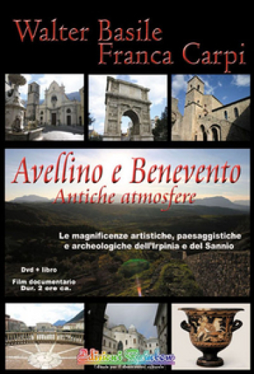Avellino e Benevento. Antiche atmosfere. Le magnificenze artistiche, paesaggistiche e arch...