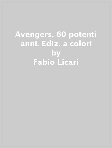 Avengers. 60 potenti anni. Ediz. a colori - Fabio Licari - Marco Rizzo