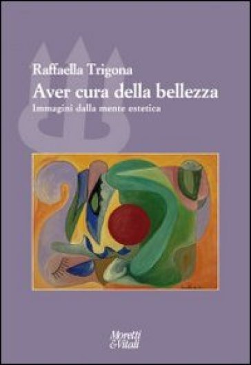 Aver cura della bellezza. Immagini della mente estetica - Raffaella Trigona