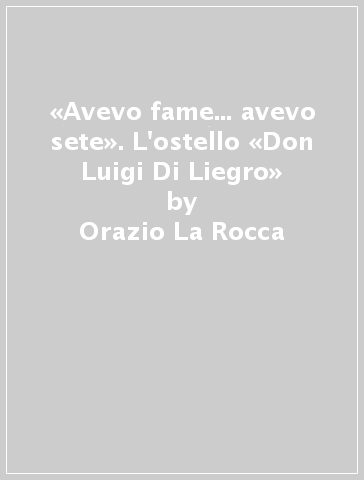 «Avevo fame... avevo sete». L'ostello «Don Luigi Di Liegro» - Orazio La Rocca