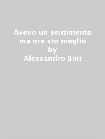 Avevo un sentimento ma ora sto meglio - Alessandro Bini - Bruno Magrini