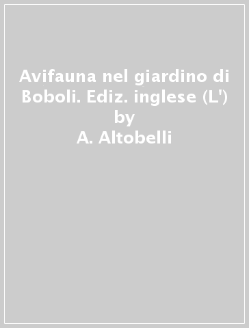 Avifauna nel giardino di Boboli. Ediz. inglese (L') - A. Altobelli - Anna Altobelli - Stefania Lotti