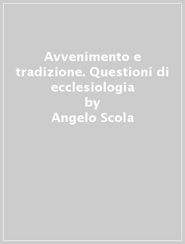 Avvenimento e tradizione. Questioni di ecclesiologia - Angelo Scola