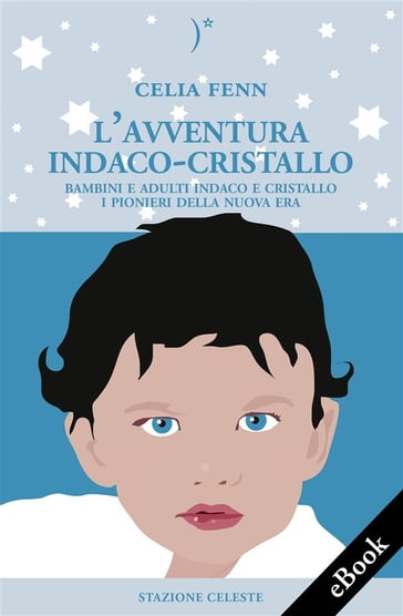 L'Avventura Indaco-Cristallo - Bambini e Adulti Indaco e Cristallo - I Pionieri della Nuova Era - Celia Fenn - Pietro Abbondanza