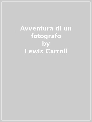 Avventura di un fotografo - Lewis Carroll