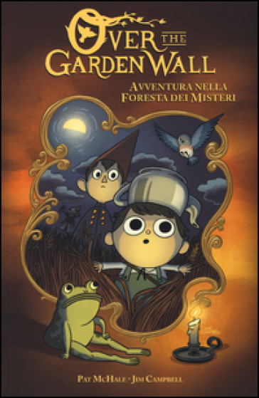 Avventura nella foresta dei misteri. Over the Garden Wall - Patrick McHale - Jim Campbell