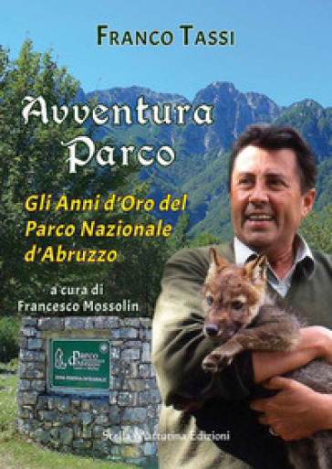 Avventura parco. Gli anni d'oro del Parco Nazionale d'Abruzzo - Franco Tassi