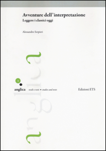 Avventure dell'interpretazione. Leggere i classici oggi - Alessandro Serpieri