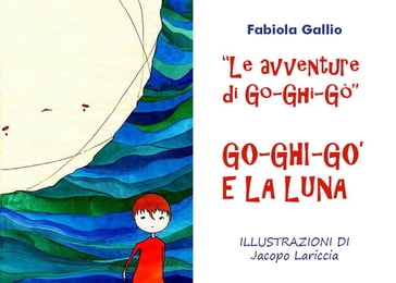 Le Avventure di Go-Ghi-Gò. Go-Ghi-Gò e la Luna - Fabiola Gallio