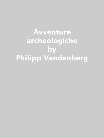 Avventure archeologiche - Philipp Vandenberg