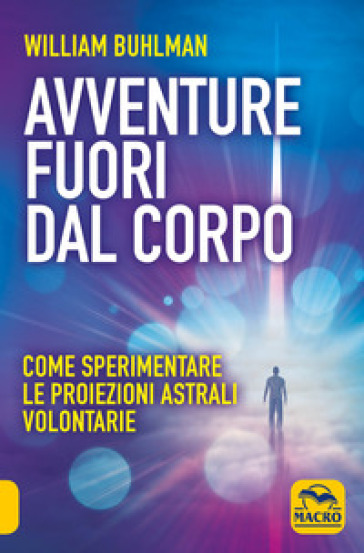 Avventure fuori dal corpo. Come sperimentare le proiezioni astrali volontarie - William Buhlman