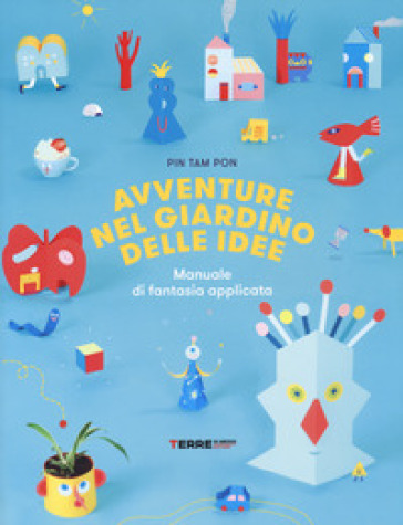 Avventure nel giardino delle idee. Manuale di fantasia applicata. Ediz. illustrata - Pin Tam Pon