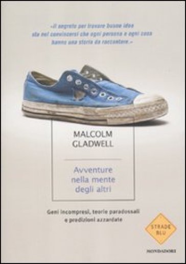 Avventure nella mente degli altri. Geni incompresi, teorie paradossali e predizioni azzardate - Malcolm Gladwell