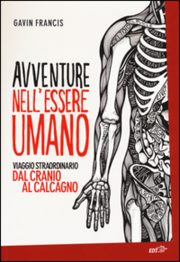 Avventure nell'essere umano. Viaggio straordinario dal cranio al calcagno - Gavin Francis