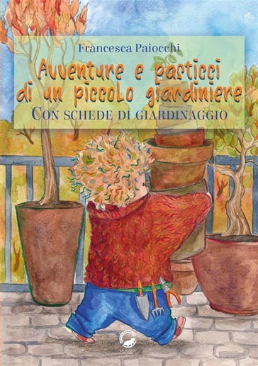 Avventure e pasticci di un piccolo giardiniere - Francesca Paiocchi