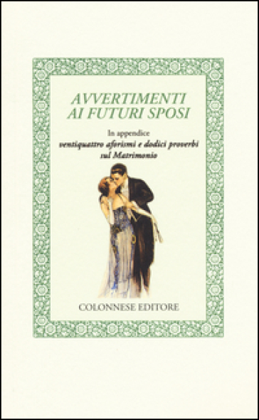 Avvertimenti ai futuri sposi. In appendice ventiquattro aforismi e dodici proverbi sul matrimonio - Anonimo