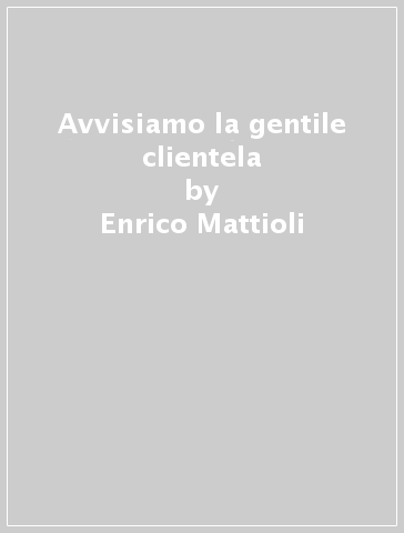 Avvisiamo la gentile clientela - Enrico Mattioli