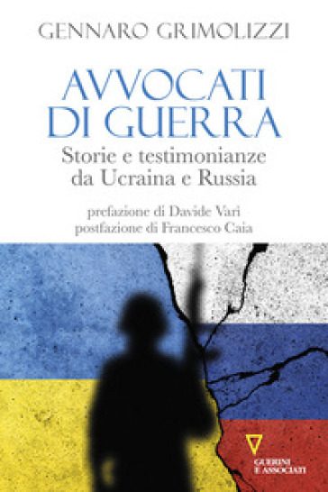 Avvocati di guerra. Storie e testimonianze da Ucraina e Russia - Gennaro Grimolizzi