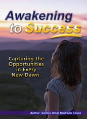 Awakening to Success. Capturing the Opportunities in Every New Dawn.