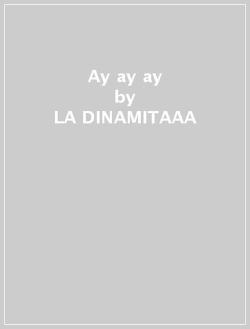 Ay ay ay - LA DINAMITAAA