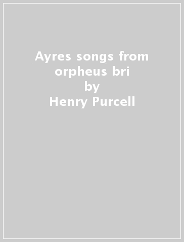 Ayres & songs from orpheus bri - Henry Purcell