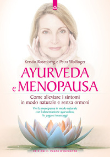 Ayurveda e menopausa. Come alleviare i sintomi in modo naturale e senza ormoni - Kerstin Rosenberg - Petra Wolfinger