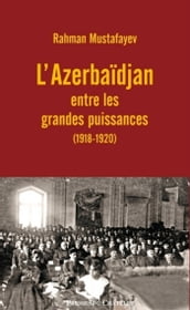 L Azerbaïdjan entre les grandes puissances (1918-1920)