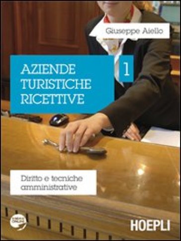 Aziende turistiche ricettive. Diritto e tecniche amministrative. 1. - Giuseppe Aiello