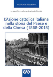 L Azione Cattolica Italiana nella storia del paese e della Chiesa (1868-2018)