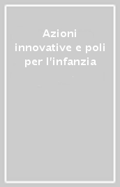 Azioni innovative e poli per l infanzia