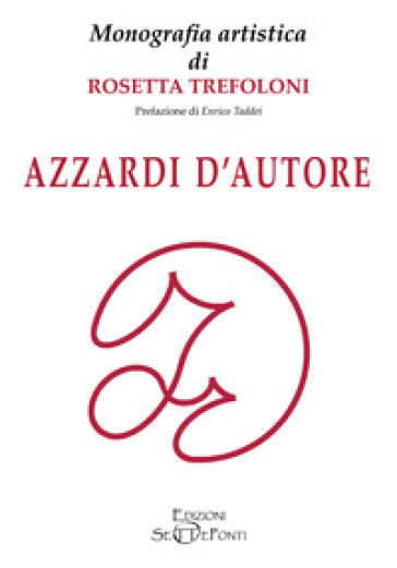 Azzardi d'autore. Monografia artistica di Rosetta Trefoloni - Rosetta Trefoloni