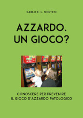 Azzardo. Un gioco? Conoscere per prevenire il gioco d azzardo patologico