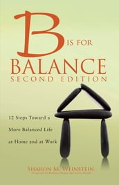 B is for Balance A Nurse s Guide to Caring for Yourself at Work and at Home, Second Edition