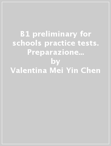 B1 preliminary for schools practice tests. Preparazione all'esame Cambridge English: Preliminary (PET). Per le Scuole superiori. Con File audio per il download - Valentina Mei-Yin Chen