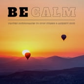BE CALM - Proven Soundscapes to Stop Stress & Anxiety Now